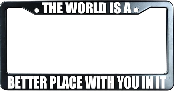 The World is a Better Place with You in It Funny License Plate Frame for Men/Women, Stainless Steel Auto Car Plate Cover UV Printed, Personalized Humor Gift