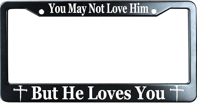 You May Not Love Him But He Loves You Christian License Plate Frame, Jesus/God Auto Car Tag Frame, Stainless Steel License Plate Holder UV Printed, Novelty Religious Gifts