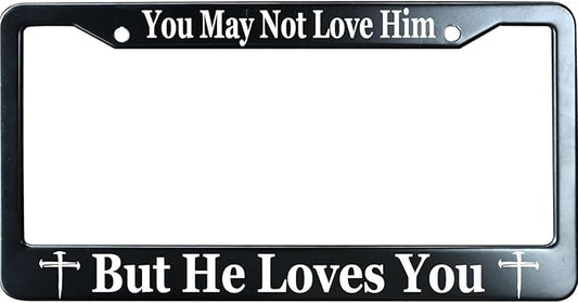 You May Not Love Him But He Loves You Christian License Plate Frame, Jesus/God Auto Car Tag Frame, Stainless Steel License Plate Holder UV Printed, Novelty Religious Gifts