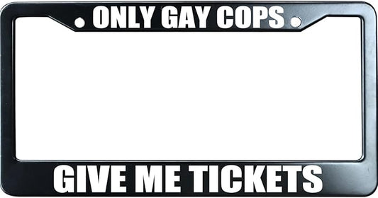 Only Gay Cops Give Me Tickets Funny License Plate Frame for Men/Women, Stainless Steel Auto Car Plate Cover UV Printed, Personalized Humor Gift