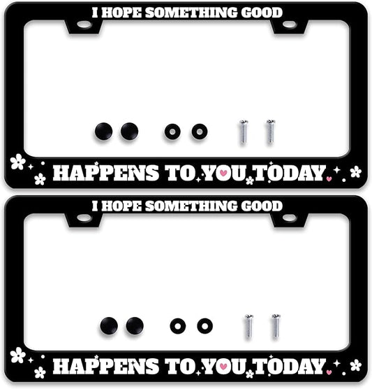 2 Pcs I Hope Something Good Happens to You Today License Plate Frame Funny Personalise Stainless Steel Funny Design Compatible with Standard License Plate Holder for USA Canada 6 X 12 Inch