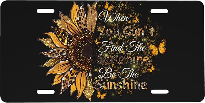 Front License Plate Be The Sunshine Vanity Plates Aluminum Metal Decorative Car Tag When You Can't Find The Sunshine Novelty License Plate Cover for Men Women ‎6 * 12 in (4 Holes)